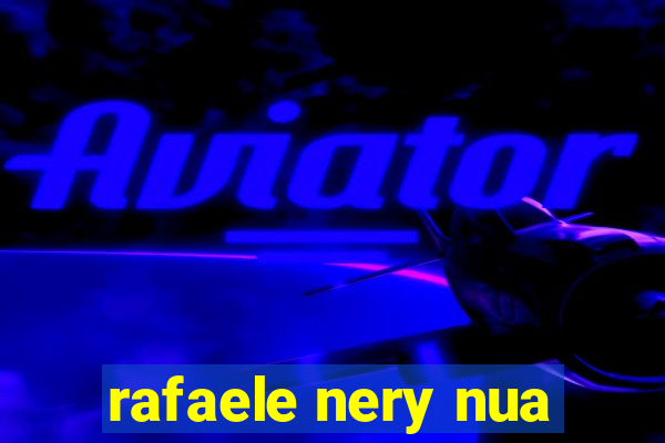 rafaele nery nua